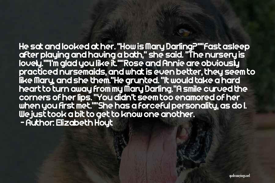 Elizabeth Hoyt Quotes: He Sat And Looked At Her. How Is Mary Darling?fast Asleep After Playing And Having A Bath, She Said. The