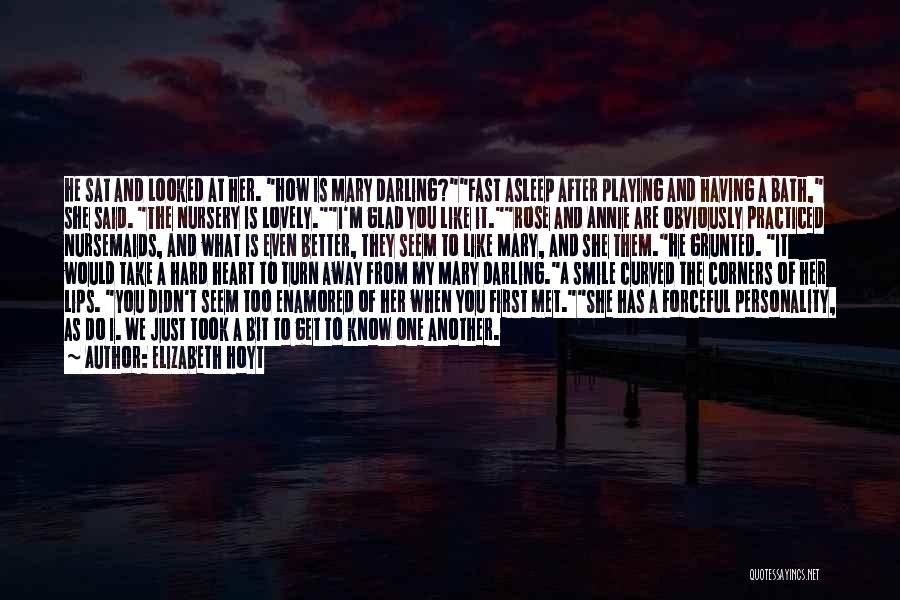 Elizabeth Hoyt Quotes: He Sat And Looked At Her. How Is Mary Darling?fast Asleep After Playing And Having A Bath, She Said. The