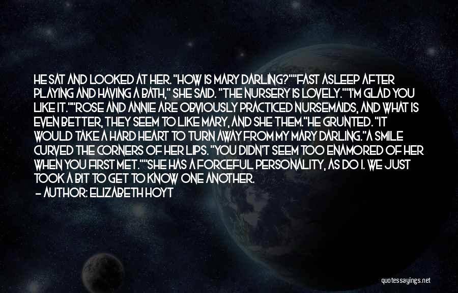 Elizabeth Hoyt Quotes: He Sat And Looked At Her. How Is Mary Darling?fast Asleep After Playing And Having A Bath, She Said. The