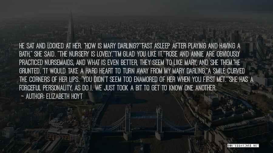 Elizabeth Hoyt Quotes: He Sat And Looked At Her. How Is Mary Darling?fast Asleep After Playing And Having A Bath, She Said. The