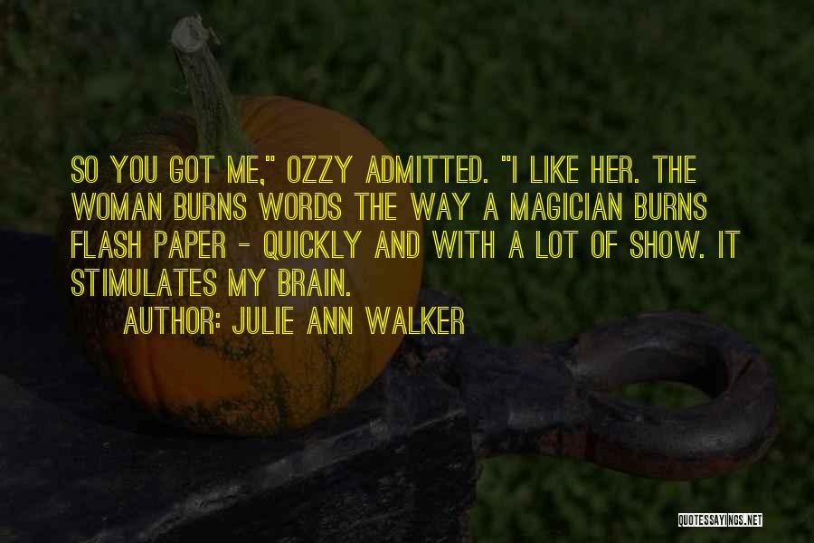 Julie Ann Walker Quotes: So You Got Me, Ozzy Admitted. I Like Her. The Woman Burns Words The Way A Magician Burns Flash Paper