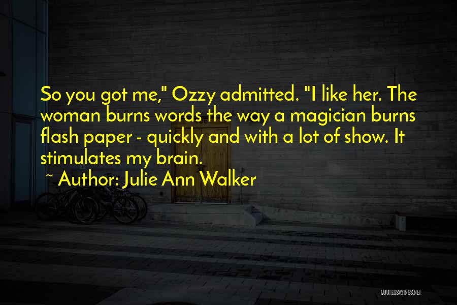 Julie Ann Walker Quotes: So You Got Me, Ozzy Admitted. I Like Her. The Woman Burns Words The Way A Magician Burns Flash Paper