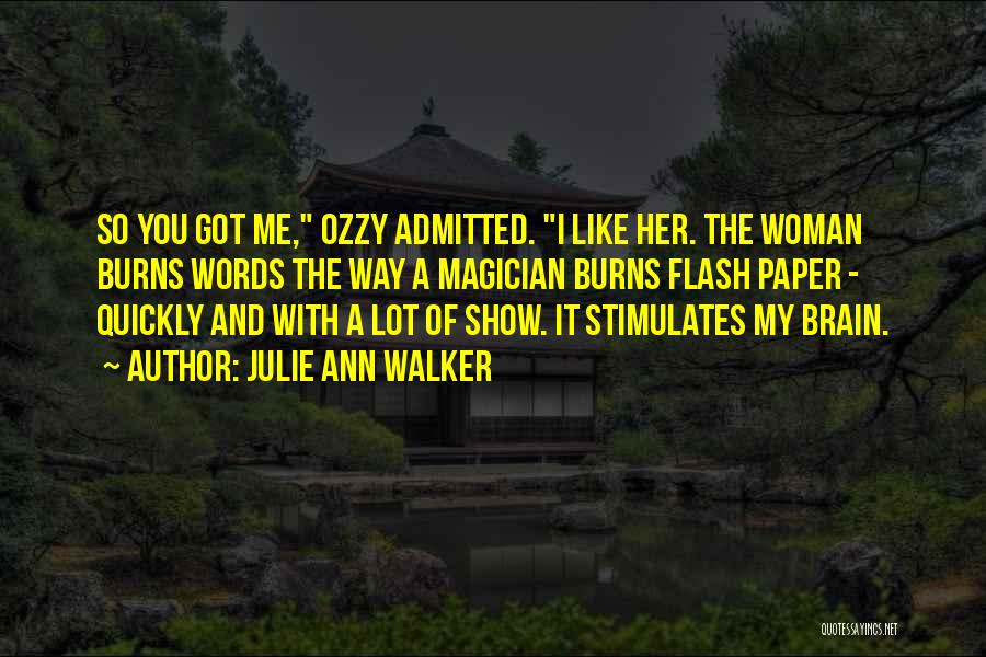Julie Ann Walker Quotes: So You Got Me, Ozzy Admitted. I Like Her. The Woman Burns Words The Way A Magician Burns Flash Paper