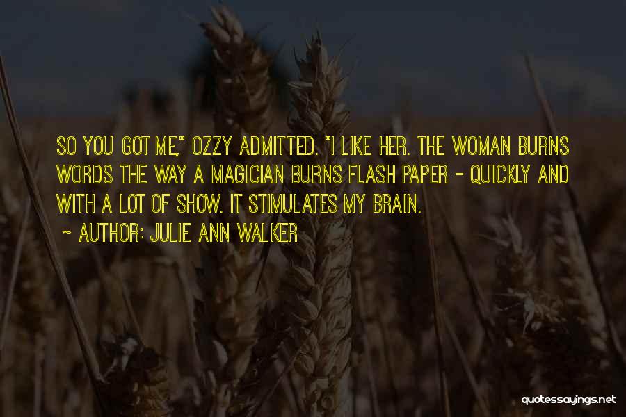 Julie Ann Walker Quotes: So You Got Me, Ozzy Admitted. I Like Her. The Woman Burns Words The Way A Magician Burns Flash Paper