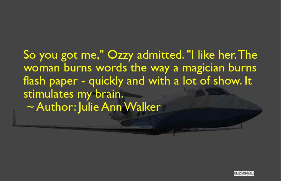 Julie Ann Walker Quotes: So You Got Me, Ozzy Admitted. I Like Her. The Woman Burns Words The Way A Magician Burns Flash Paper