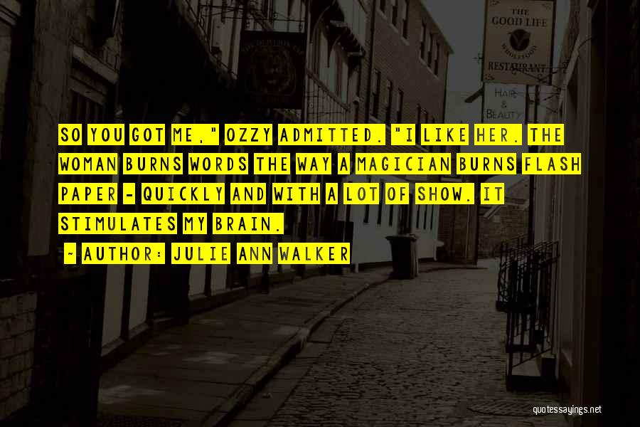 Julie Ann Walker Quotes: So You Got Me, Ozzy Admitted. I Like Her. The Woman Burns Words The Way A Magician Burns Flash Paper