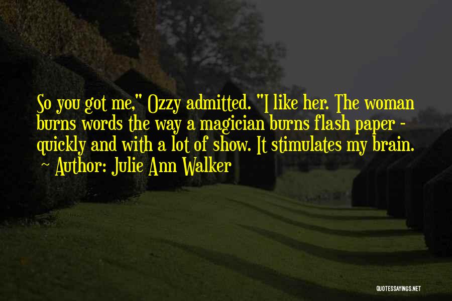 Julie Ann Walker Quotes: So You Got Me, Ozzy Admitted. I Like Her. The Woman Burns Words The Way A Magician Burns Flash Paper