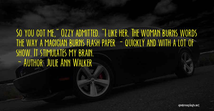 Julie Ann Walker Quotes: So You Got Me, Ozzy Admitted. I Like Her. The Woman Burns Words The Way A Magician Burns Flash Paper