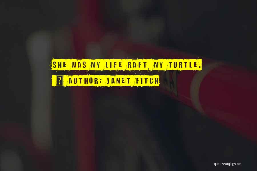 Janet Fitch Quotes: She Was My Life Raft, My Turtle.
