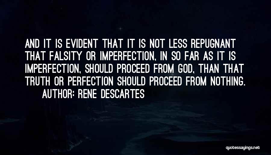 Rene Descartes Quotes: And It Is Evident That It Is Not Less Repugnant That Falsity Or Imperfection, In So Far As It Is