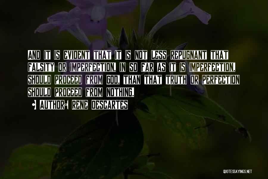 Rene Descartes Quotes: And It Is Evident That It Is Not Less Repugnant That Falsity Or Imperfection, In So Far As It Is