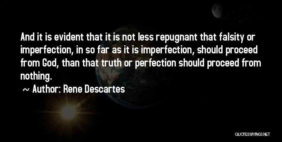 Rene Descartes Quotes: And It Is Evident That It Is Not Less Repugnant That Falsity Or Imperfection, In So Far As It Is