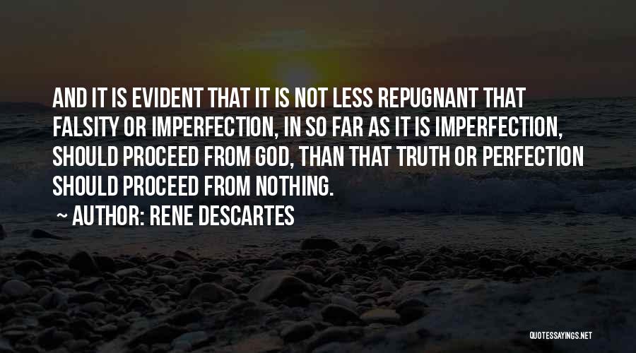 Rene Descartes Quotes: And It Is Evident That It Is Not Less Repugnant That Falsity Or Imperfection, In So Far As It Is