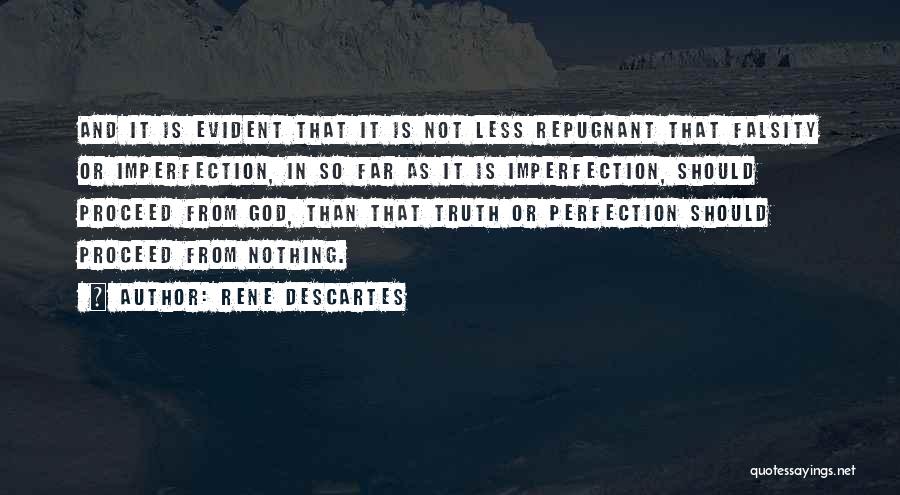 Rene Descartes Quotes: And It Is Evident That It Is Not Less Repugnant That Falsity Or Imperfection, In So Far As It Is