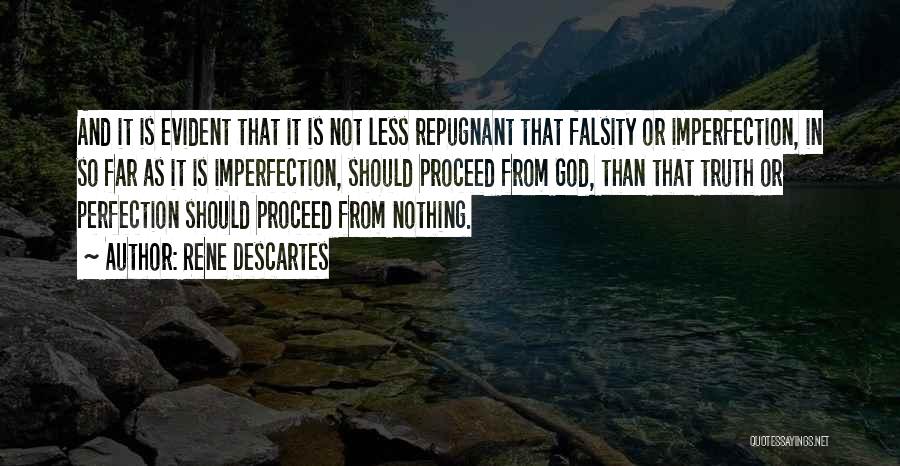 Rene Descartes Quotes: And It Is Evident That It Is Not Less Repugnant That Falsity Or Imperfection, In So Far As It Is