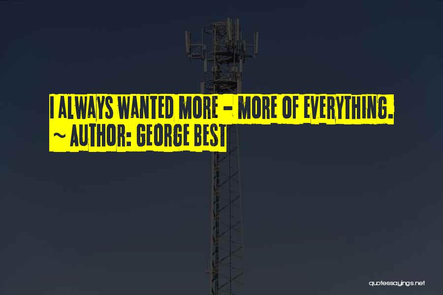 George Best Quotes: I Always Wanted More - More Of Everything.