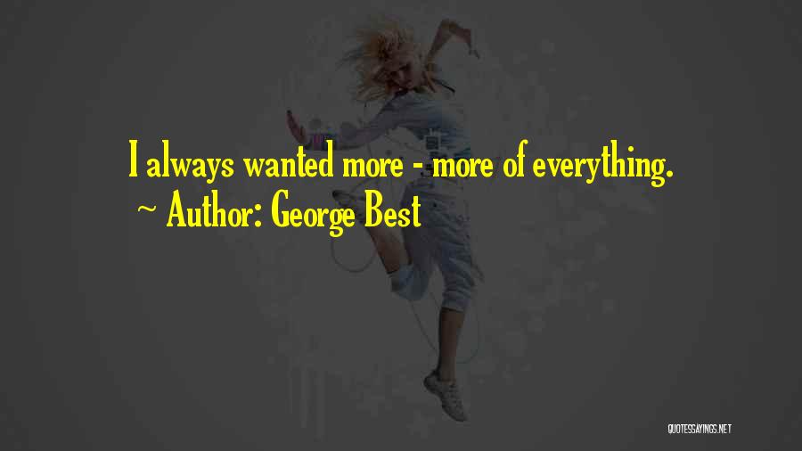 George Best Quotes: I Always Wanted More - More Of Everything.