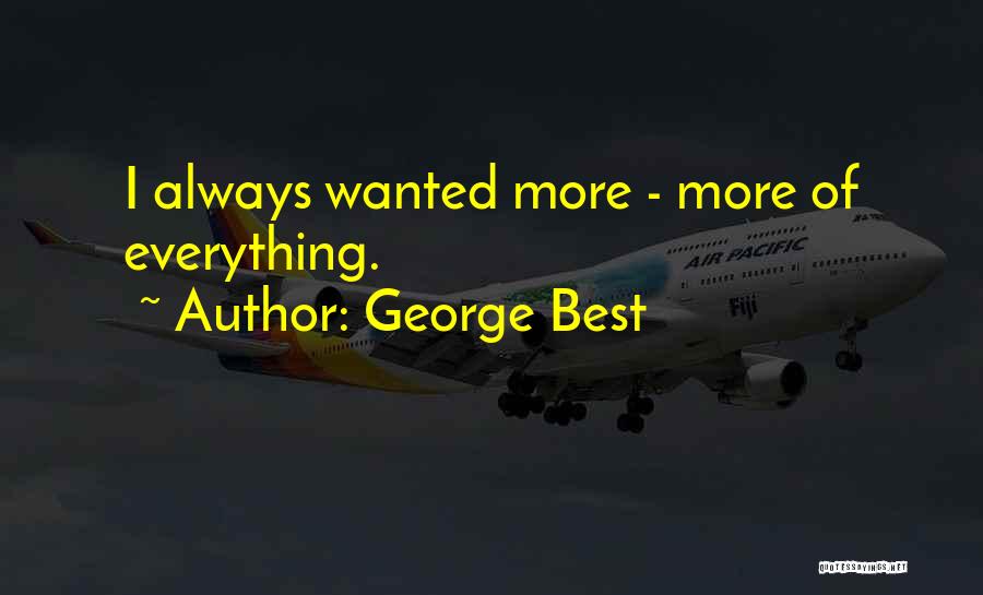 George Best Quotes: I Always Wanted More - More Of Everything.