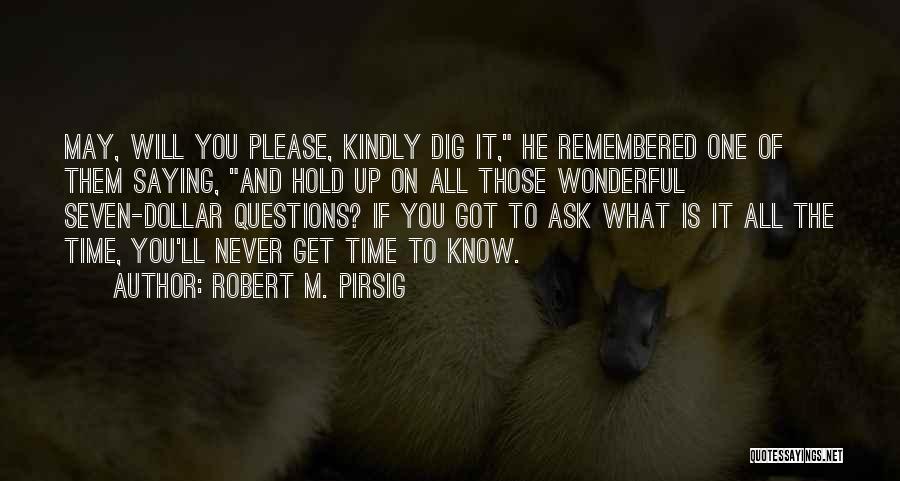 Robert M. Pirsig Quotes: May, Will You Please, Kindly Dig It, He Remembered One Of Them Saying, And Hold Up On All Those Wonderful