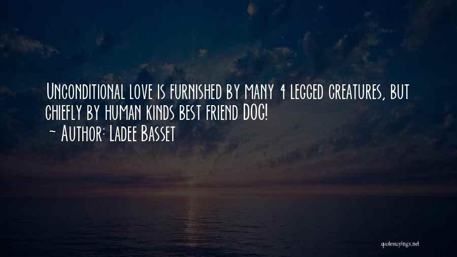 Ladee Basset Quotes: Unconditional Love Is Furnished By Many 4 Legged Creatures, But Chiefly By Human Kinds Best Friend Dog!