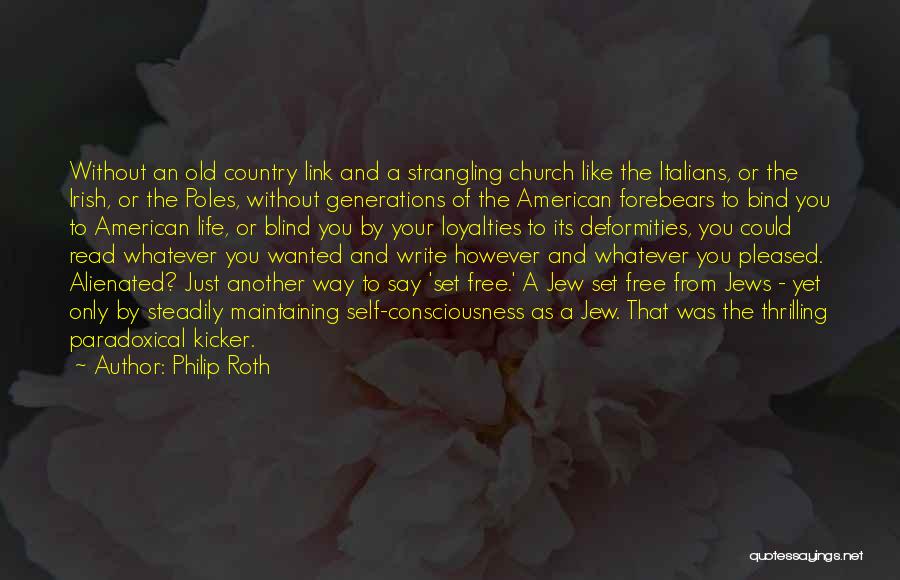 Philip Roth Quotes: Without An Old Country Link And A Strangling Church Like The Italians, Or The Irish, Or The Poles, Without Generations