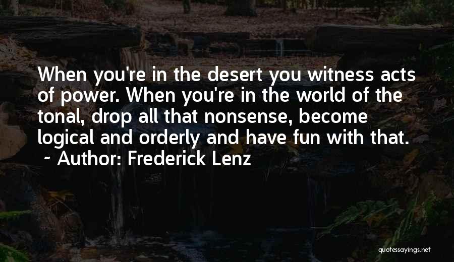 Frederick Lenz Quotes: When You're In The Desert You Witness Acts Of Power. When You're In The World Of The Tonal, Drop All