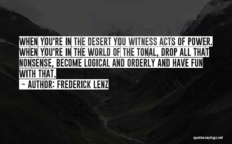 Frederick Lenz Quotes: When You're In The Desert You Witness Acts Of Power. When You're In The World Of The Tonal, Drop All