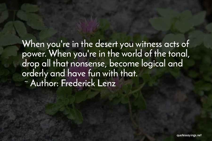 Frederick Lenz Quotes: When You're In The Desert You Witness Acts Of Power. When You're In The World Of The Tonal, Drop All