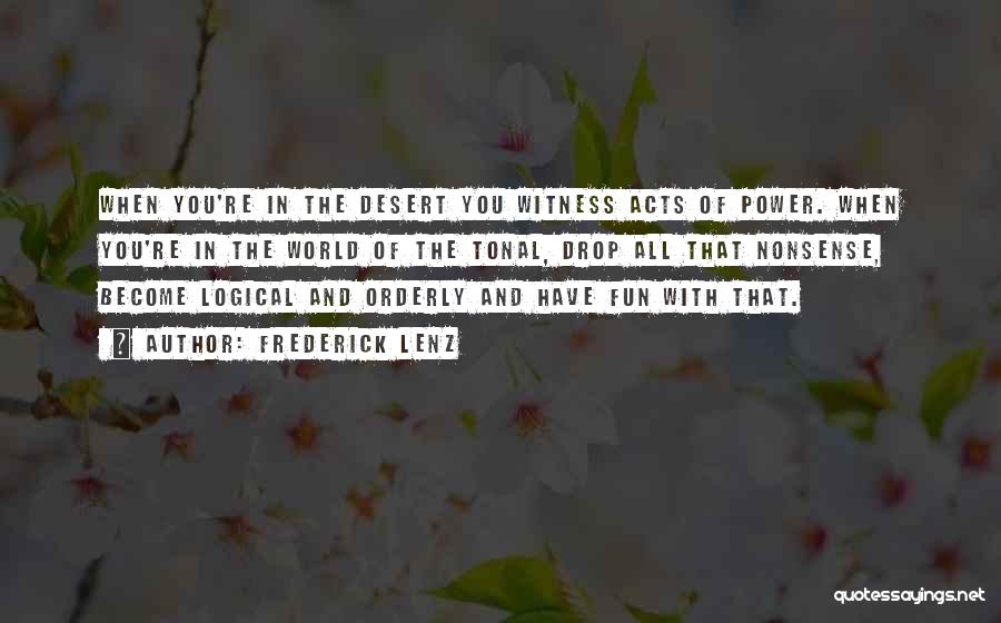 Frederick Lenz Quotes: When You're In The Desert You Witness Acts Of Power. When You're In The World Of The Tonal, Drop All