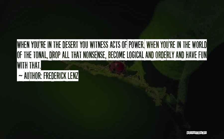 Frederick Lenz Quotes: When You're In The Desert You Witness Acts Of Power. When You're In The World Of The Tonal, Drop All
