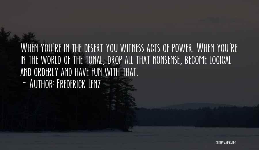 Frederick Lenz Quotes: When You're In The Desert You Witness Acts Of Power. When You're In The World Of The Tonal, Drop All