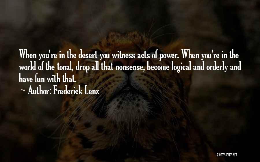 Frederick Lenz Quotes: When You're In The Desert You Witness Acts Of Power. When You're In The World Of The Tonal, Drop All