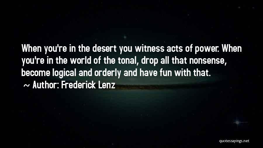 Frederick Lenz Quotes: When You're In The Desert You Witness Acts Of Power. When You're In The World Of The Tonal, Drop All