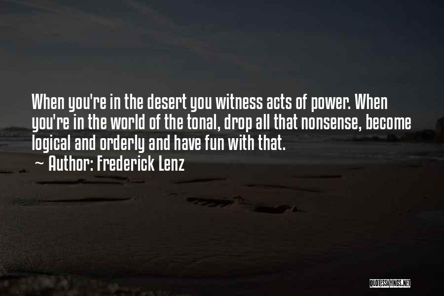 Frederick Lenz Quotes: When You're In The Desert You Witness Acts Of Power. When You're In The World Of The Tonal, Drop All