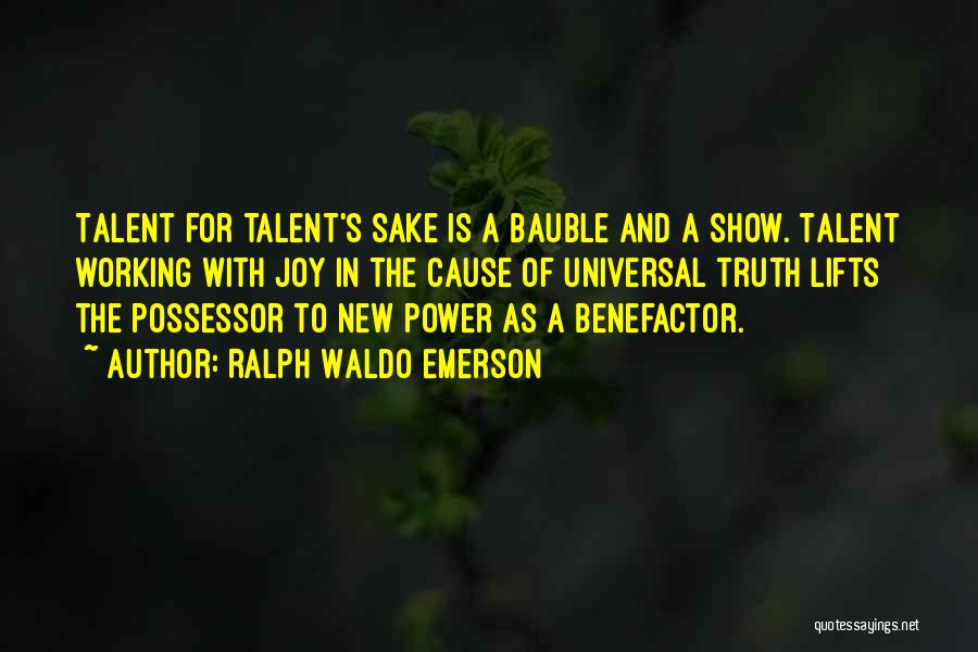 Ralph Waldo Emerson Quotes: Talent For Talent's Sake Is A Bauble And A Show. Talent Working With Joy In The Cause Of Universal Truth