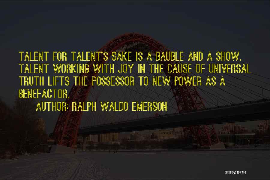 Ralph Waldo Emerson Quotes: Talent For Talent's Sake Is A Bauble And A Show. Talent Working With Joy In The Cause Of Universal Truth