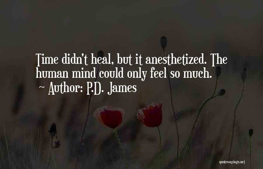 P.D. James Quotes: Time Didn't Heal, But It Anesthetized. The Human Mind Could Only Feel So Much.