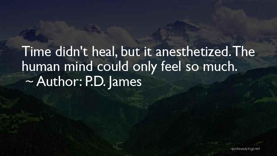 P.D. James Quotes: Time Didn't Heal, But It Anesthetized. The Human Mind Could Only Feel So Much.