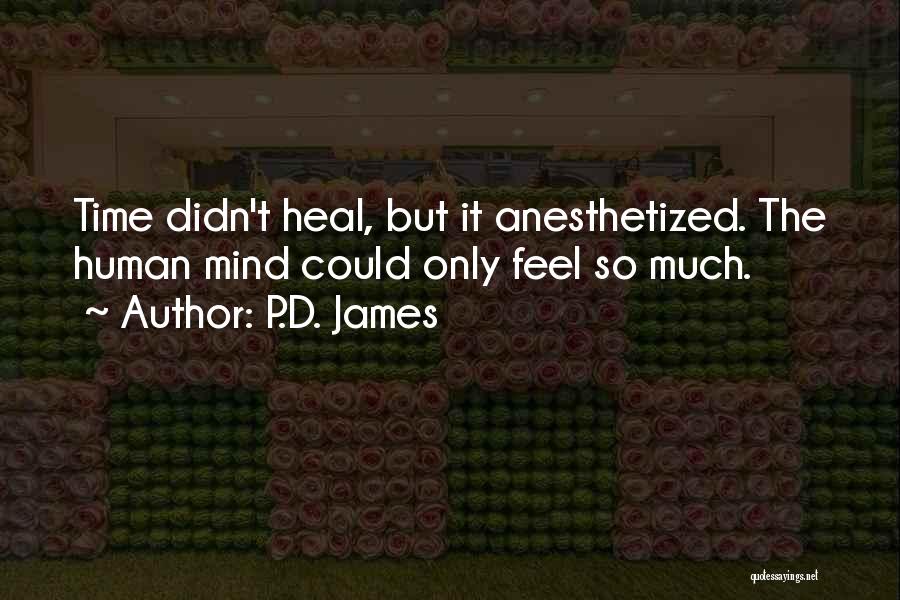 P.D. James Quotes: Time Didn't Heal, But It Anesthetized. The Human Mind Could Only Feel So Much.