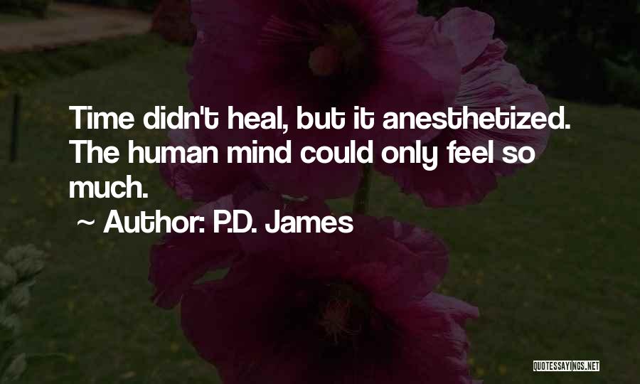 P.D. James Quotes: Time Didn't Heal, But It Anesthetized. The Human Mind Could Only Feel So Much.