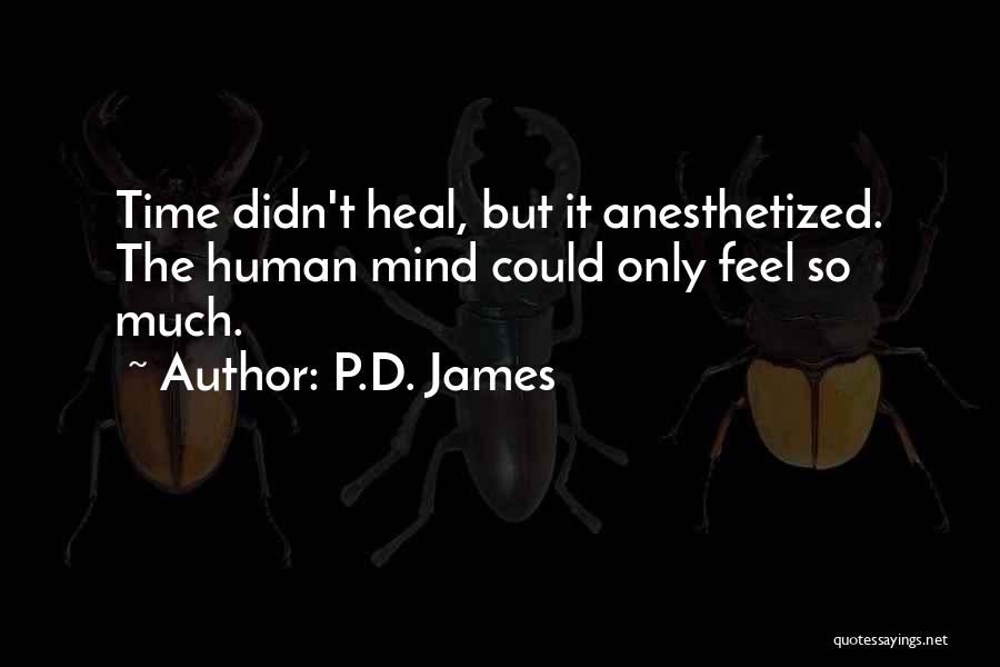 P.D. James Quotes: Time Didn't Heal, But It Anesthetized. The Human Mind Could Only Feel So Much.