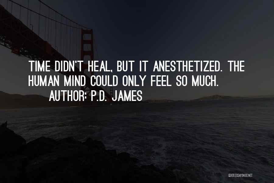 P.D. James Quotes: Time Didn't Heal, But It Anesthetized. The Human Mind Could Only Feel So Much.
