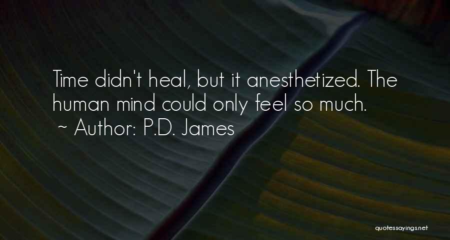 P.D. James Quotes: Time Didn't Heal, But It Anesthetized. The Human Mind Could Only Feel So Much.