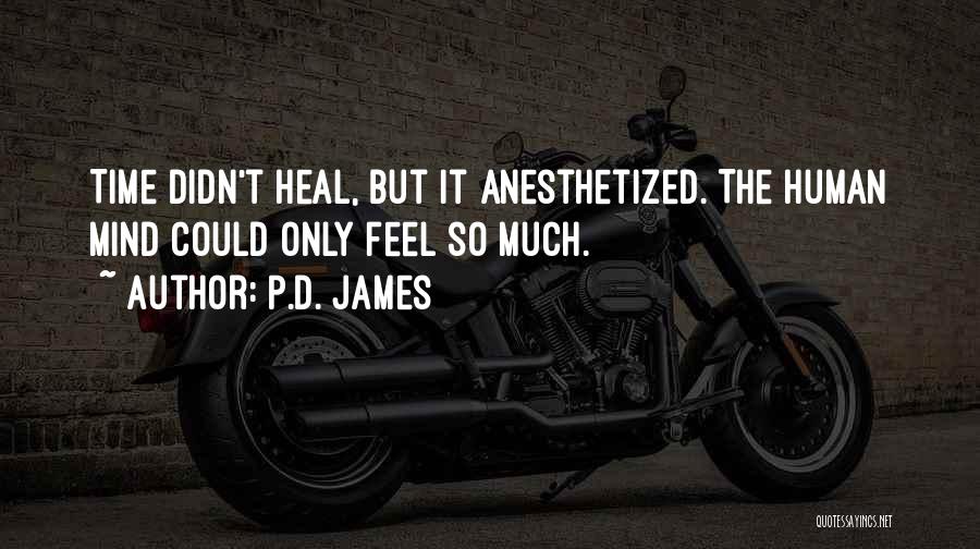 P.D. James Quotes: Time Didn't Heal, But It Anesthetized. The Human Mind Could Only Feel So Much.