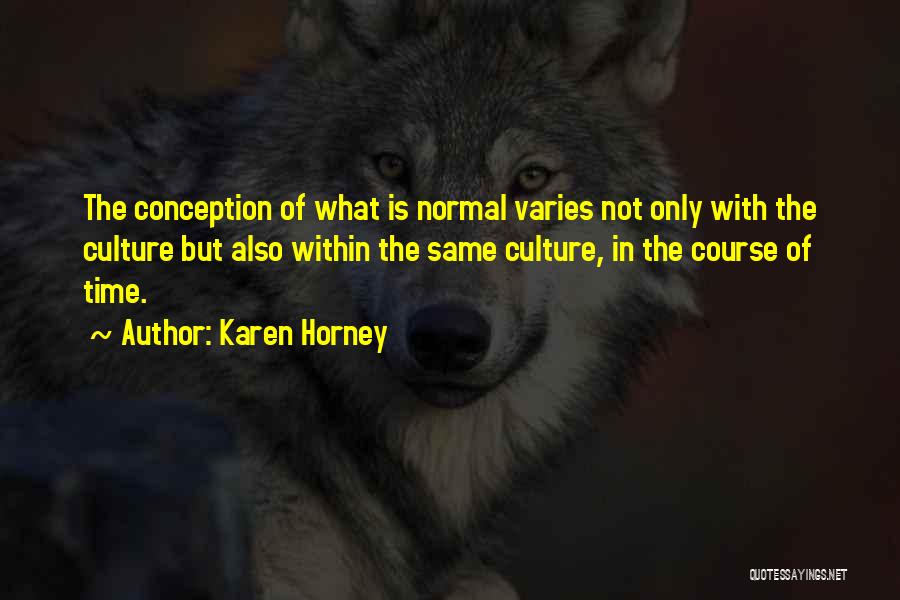 Karen Horney Quotes: The Conception Of What Is Normal Varies Not Only With The Culture But Also Within The Same Culture, In The