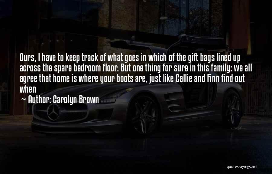 Carolyn Brown Quotes: Ours, I Have To Keep Track Of What Goes In Which Of The Gift Bags Lined Up Across The Spare