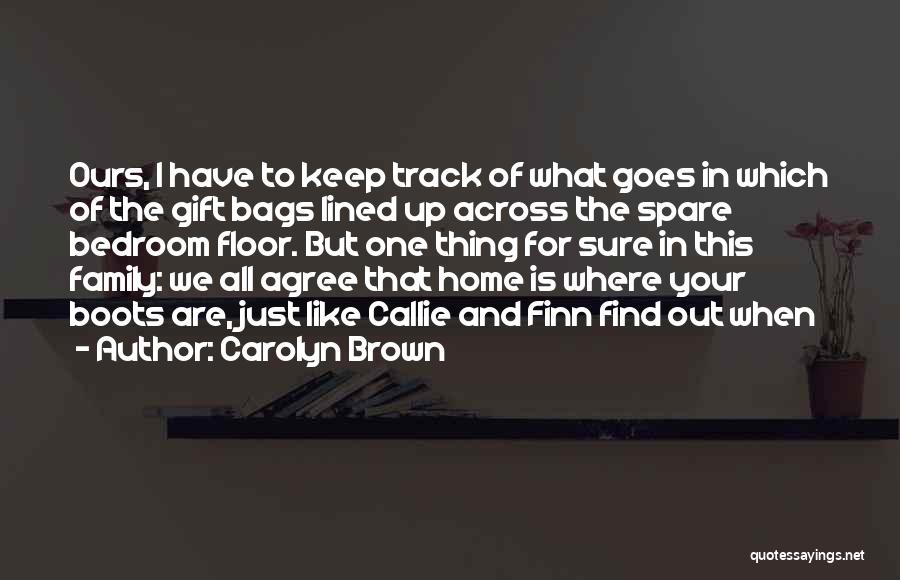Carolyn Brown Quotes: Ours, I Have To Keep Track Of What Goes In Which Of The Gift Bags Lined Up Across The Spare
