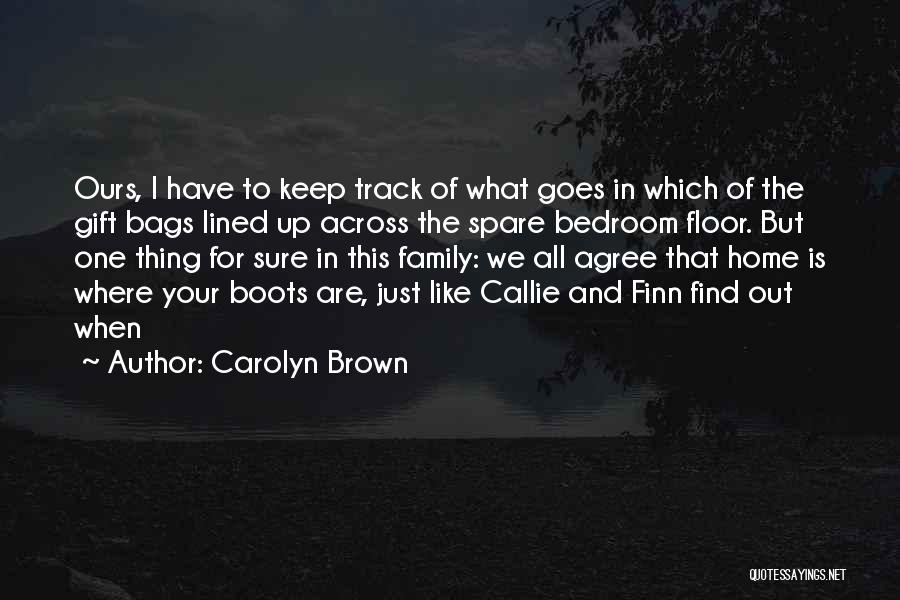 Carolyn Brown Quotes: Ours, I Have To Keep Track Of What Goes In Which Of The Gift Bags Lined Up Across The Spare