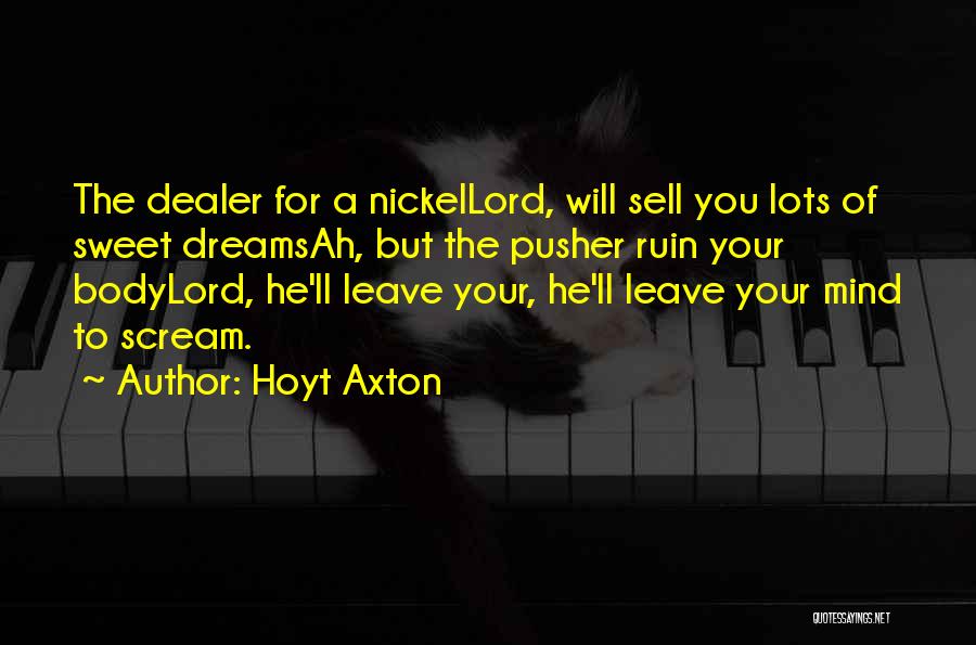 Hoyt Axton Quotes: The Dealer For A Nickellord, Will Sell You Lots Of Sweet Dreamsah, But The Pusher Ruin Your Bodylord, He'll Leave