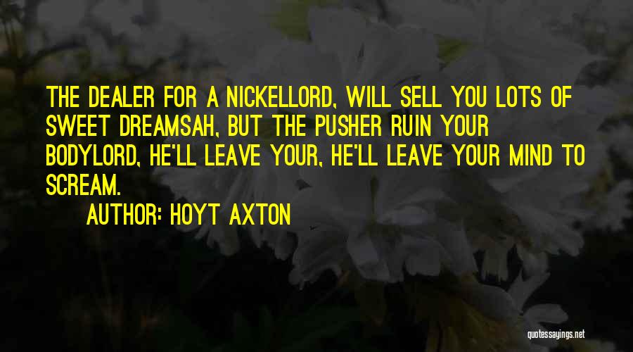 Hoyt Axton Quotes: The Dealer For A Nickellord, Will Sell You Lots Of Sweet Dreamsah, But The Pusher Ruin Your Bodylord, He'll Leave